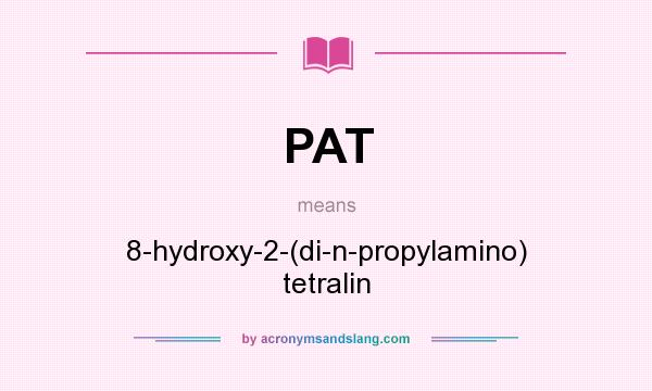 What does PAT mean? It stands for 8-hydroxy-2-(di-n-propylamino) tetralin