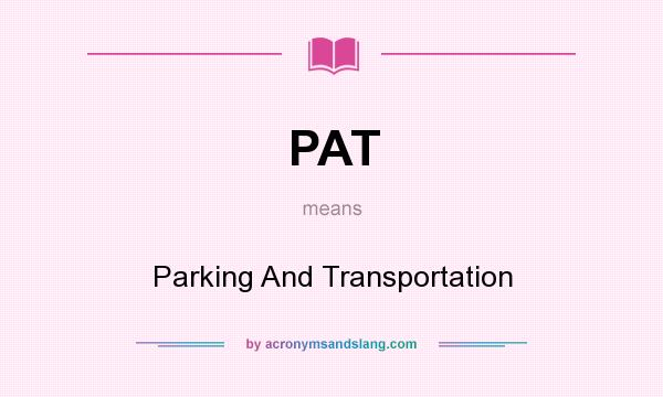 What does PAT mean? It stands for Parking And Transportation