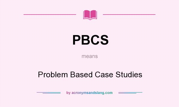 What does PBCS mean? It stands for Problem Based Case Studies
