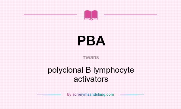 What does PBA mean? It stands for polyclonal B lymphocyte activators