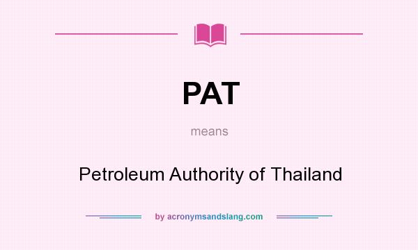 What does PAT mean? It stands for Petroleum Authority of Thailand
