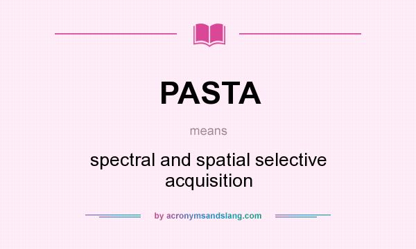 What does PASTA mean? It stands for spectral and spatial selective acquisition