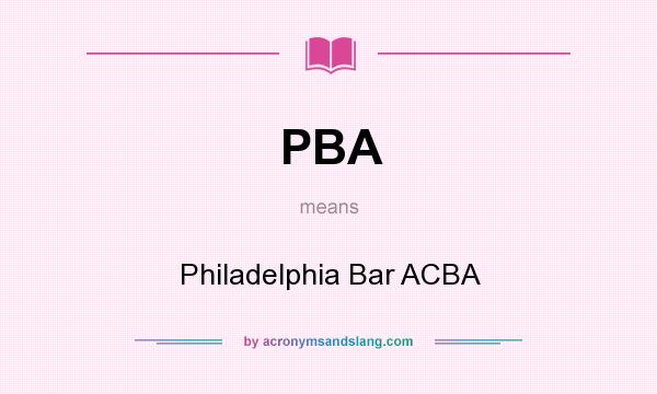 What does PBA mean? It stands for Philadelphia Bar ACBA
