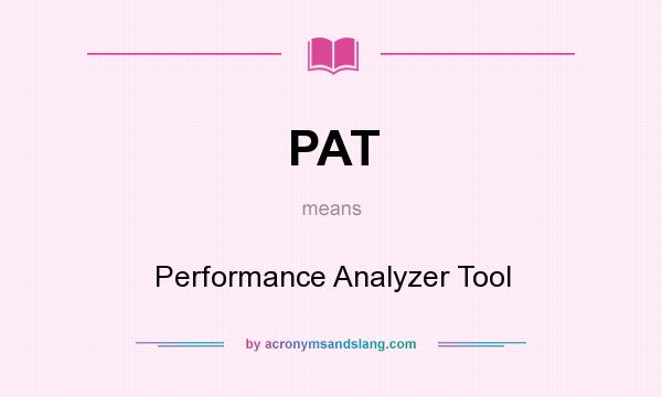 What does PAT mean? It stands for Performance Analyzer Tool
