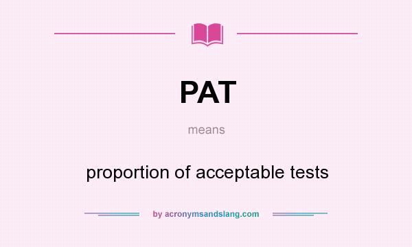 What does PAT mean? It stands for proportion of acceptable tests