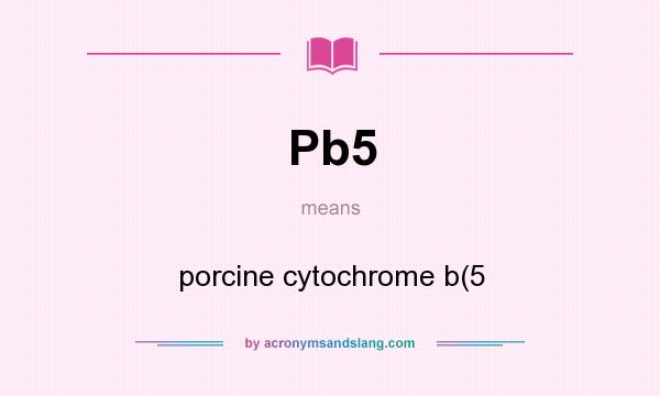 What does Pb5 mean? It stands for porcine cytochrome b(5
