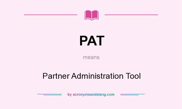 What does PAT mean? It stands for Partner Administration Tool