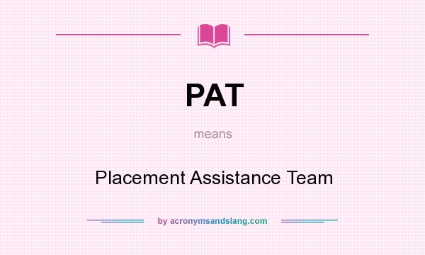 What does PAT mean? It stands for Placement Assistance Team