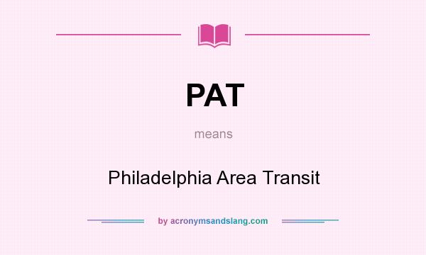 What does PAT mean? It stands for Philadelphia Area Transit