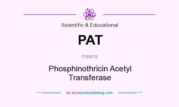 What does PAT mean? It stands for Phosphinothricin Acetyl Transferase