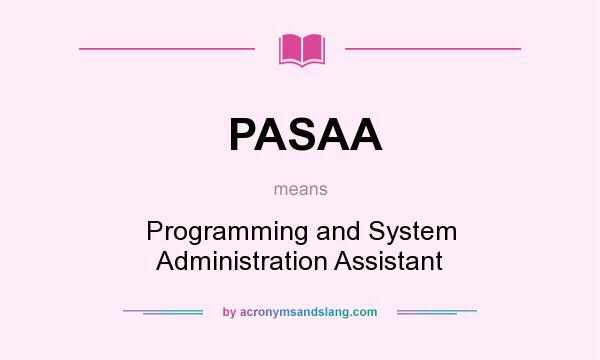 What does PASAA mean? It stands for Programming and System Administration Assistant