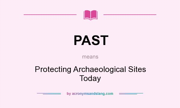 What does PAST mean? It stands for Protecting Archaeological Sites Today
