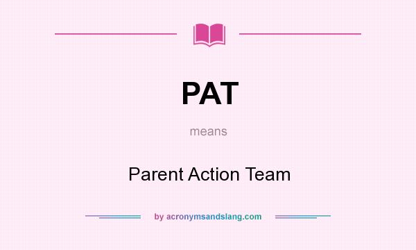 What does PAT mean? It stands for Parent Action Team