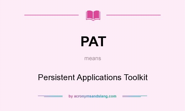 What does PAT mean? It stands for Persistent Applications Toolkit