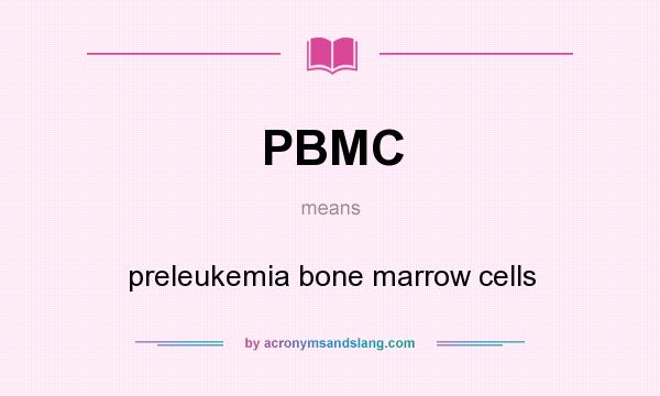 What does PBMC mean? It stands for preleukemia bone marrow cells