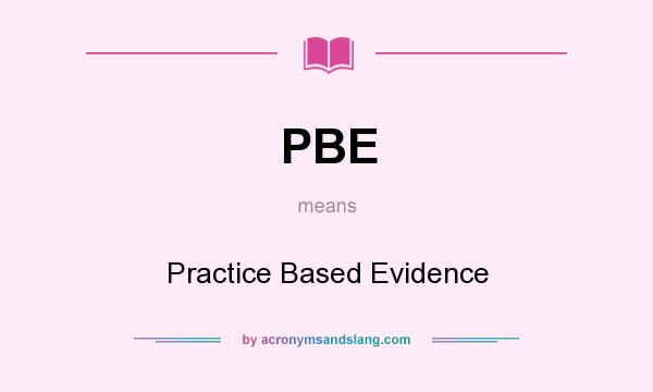 What does PBE mean? It stands for Practice Based Evidence