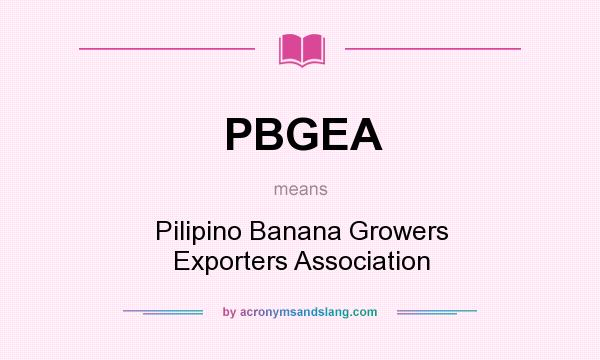 What does PBGEA mean? It stands for Pilipino Banana Growers Exporters Association
