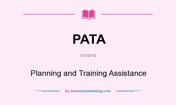 What does PATA mean? It stands for Planning and Training Assistance