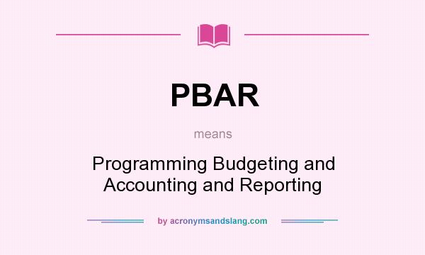 What does PBAR mean? It stands for Programming Budgeting and Accounting and Reporting