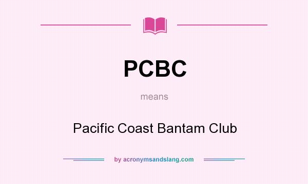 What does PCBC mean? It stands for Pacific Coast Bantam Club
