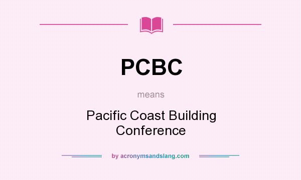 What does PCBC mean? It stands for Pacific Coast Building Conference