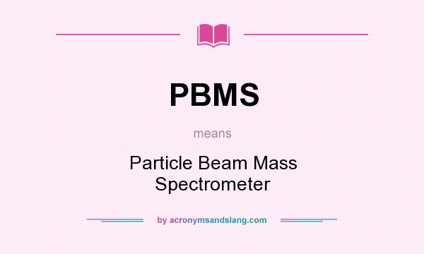 What does PBMS mean? It stands for Particle Beam Mass Spectrometer