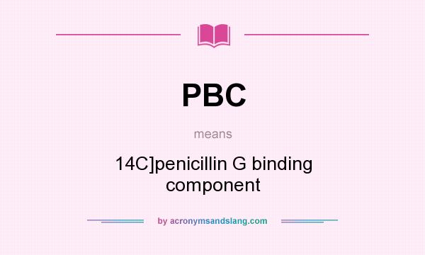 What does PBC mean? It stands for 14C]penicillin G binding component
