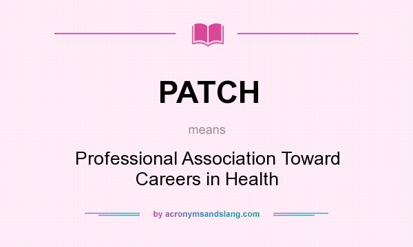 What does PATCH mean? It stands for Professional Association Toward Careers in Health