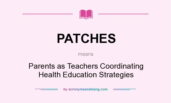 What does PATCHES mean? It stands for Parents as Teachers Coordinating Health Education Strategies