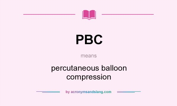 What does PBC mean? It stands for percutaneous balloon compression