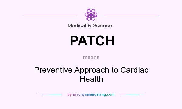 What does PATCH mean? It stands for Preventive Approach to Cardiac Health