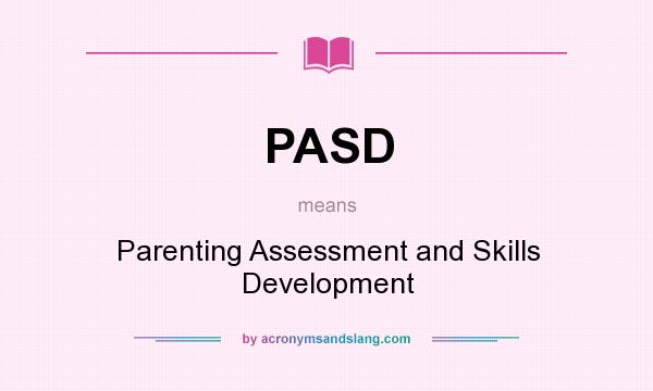 What does PASD mean? It stands for Parenting Assessment and Skills Development