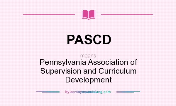 What does PASCD mean? It stands for Pennsylvania Association of Supervision and Curriculum Development