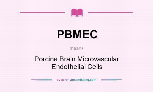 What does PBMEC mean? It stands for Porcine Brain Microvascular Endothelial Cells