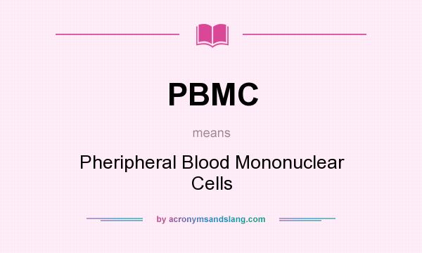 What does PBMC mean? It stands for Pheripheral Blood Mononuclear Cells