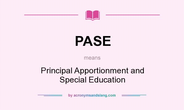 What does PASE mean? It stands for Principal Apportionment and Special Education