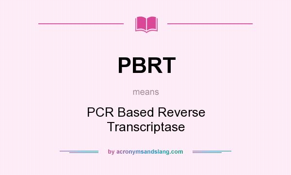 What does PBRT mean? It stands for PCR Based Reverse Transcriptase
