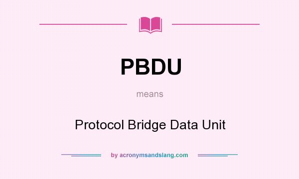 What does PBDU mean? It stands for Protocol Bridge Data Unit