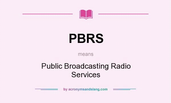 What does PBRS mean? It stands for Public Broadcasting Radio Services