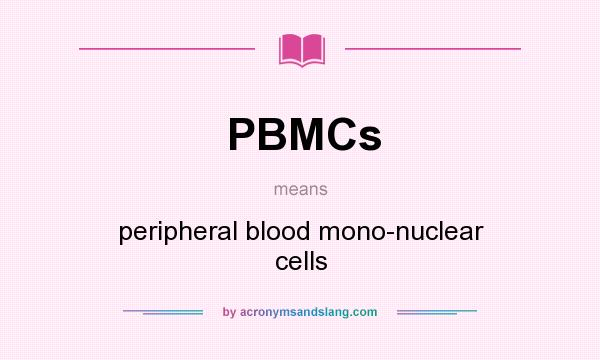 What does PBMCs mean? It stands for peripheral blood mono-nuclear cells