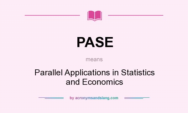What does PASE mean? It stands for Parallel Applications in Statistics and Economics