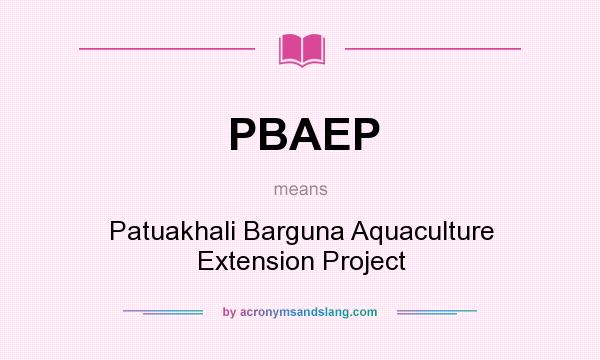 What does PBAEP mean? It stands for Patuakhali Barguna Aquaculture Extension Project