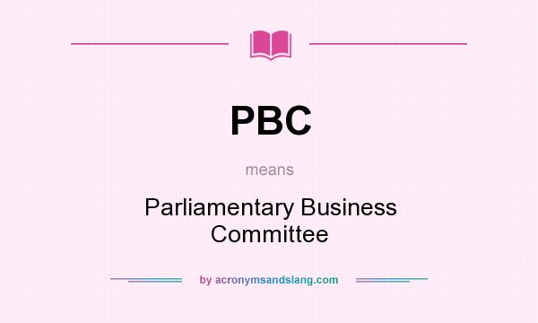 What does PBC mean? It stands for Parliamentary Business Committee