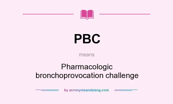 What does PBC mean? It stands for Pharmacologic bronchoprovocation challenge