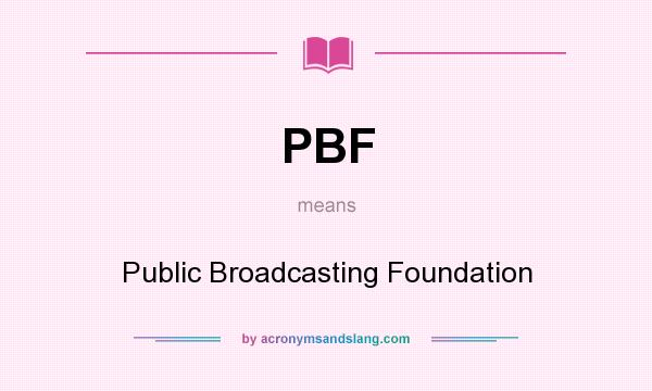 What does PBF mean? It stands for Public Broadcasting Foundation