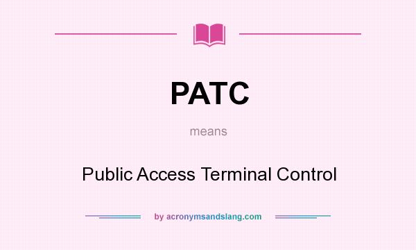 What does PATC mean? It stands for Public Access Terminal Control
