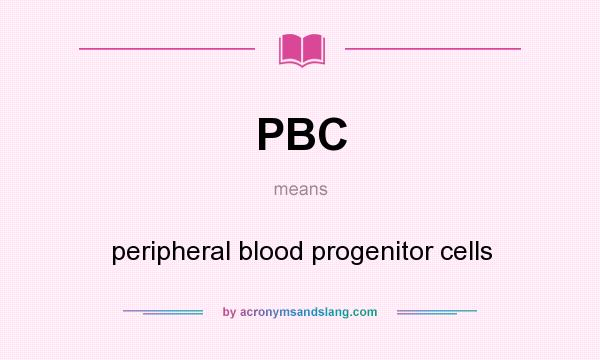 What does PBC mean? It stands for peripheral blood progenitor cells