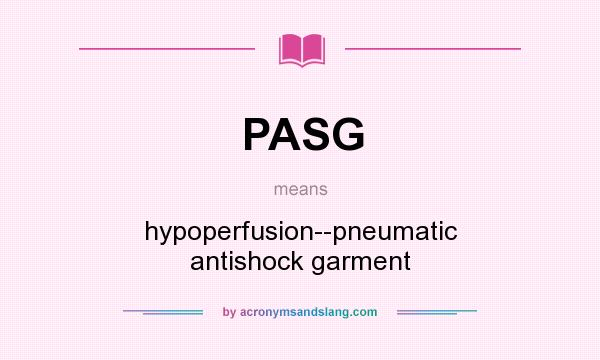 What does PASG mean? It stands for hypoperfusion--pneumatic antishock garment