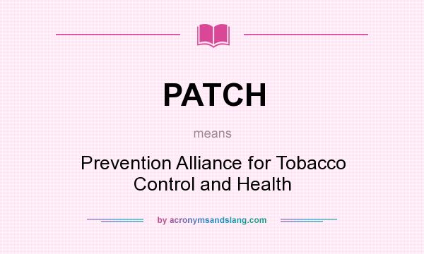 What does PATCH mean? It stands for Prevention Alliance for Tobacco Control and Health