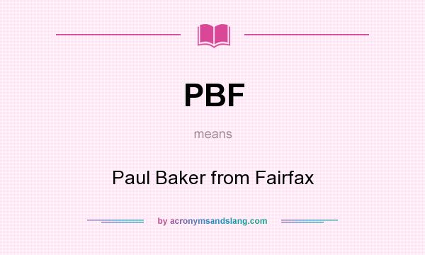 What does PBF mean? It stands for Paul Baker from Fairfax